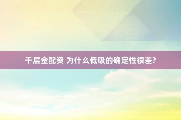 千层金配资 为什么低吸的确定性很差?
