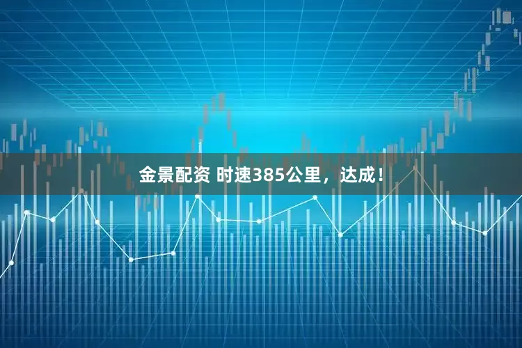 金景配资 时速385公里，达成！