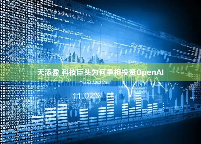 天添盈 科技巨头为何争相投资OpenAI